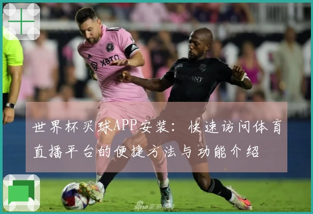 世界杯买球APP安装：快速访问体育直播平台的便捷方法与功能介绍